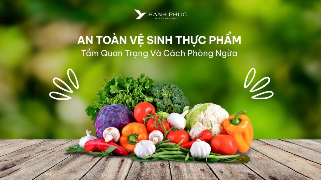 An toàn vệ sinh thực phẩm: Tầm quan trọng và cách phòng ngừa